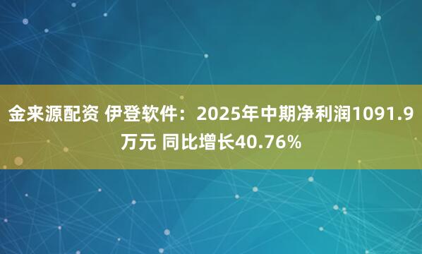 金来源配资 伊登软件：2025年中期净利润1091.9万元 同比增长40.76%