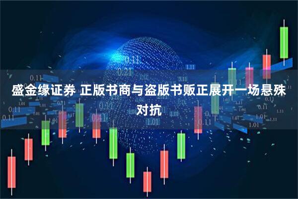 盛金缘证券 正版书商与盗版书贩正展开一场悬殊对抗