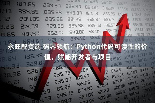 永旺配资端 码界领航：Python代码可读性的价值，赋能开发者与项目